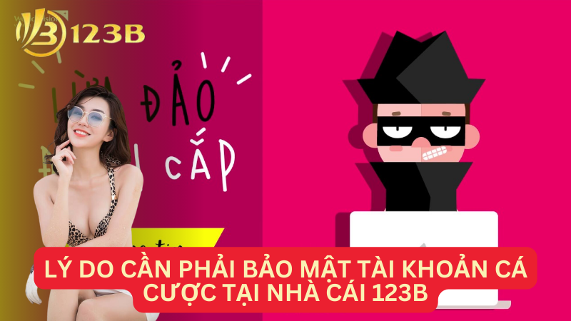 Lý do cần phải bảo mật tài khoản cá cược tại nhà cái 123B