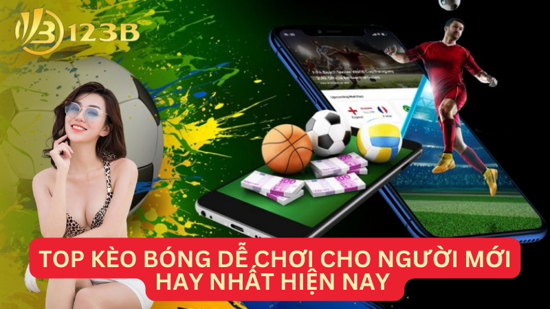 Top kèo bóng dễ chơi cho người mới hay nhất hiện nay 