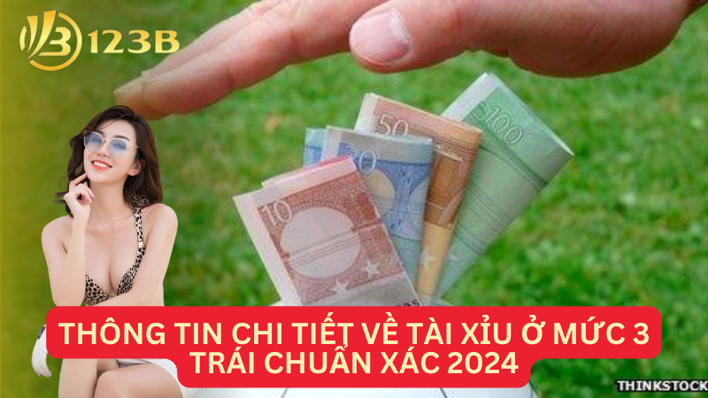 Thông tin chi tiết về tài xỉu ở mức 3 trái chuẩn xác 2024