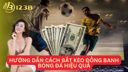 Hướng Dẫn Cách Bắt Kèo Đồng Banh Bóng Đá Hiệu Quả