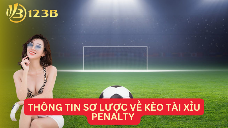 Thông tin sơ lược về kèo tài xỉu penalty 