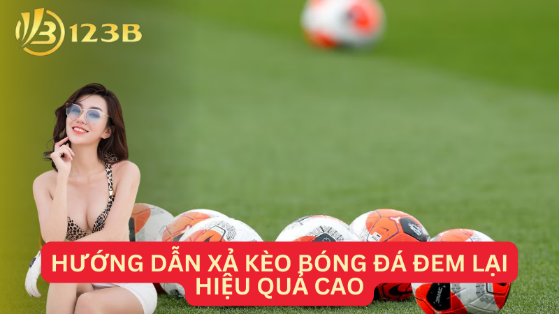 Hướng dẫn xả kèo bóng đá đem lại hiệu quả cao