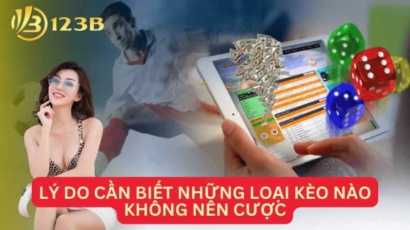 Lý do cần biết những loại kèo nào không nên cược