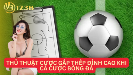 Thủ Thuật Cược Gấp Thếp Đỉnh Cao Khi Cá Cược Bóng Đá