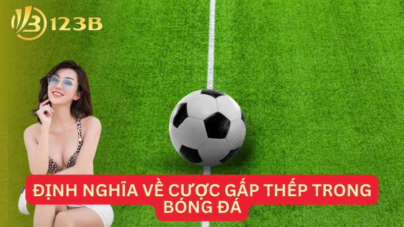 Định nghĩa về cược gấp thếp trong bóng đá