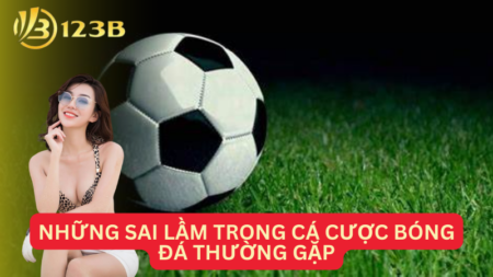 Những Sai Lầm Trong Cá Cược Bóng Đá Thường Gặp Cần Tránh