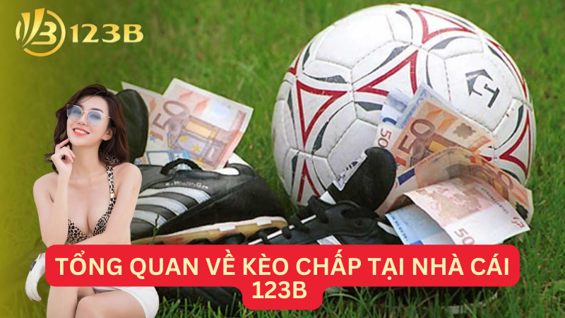 Tổng quan về kèo chấp tại nhà cái 123B 