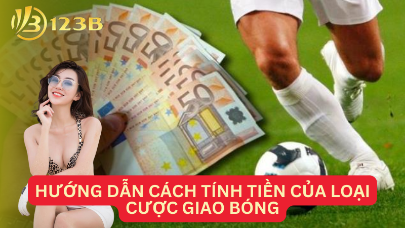 Hướng dẫn cách tính tiền của loại cược giao bóng