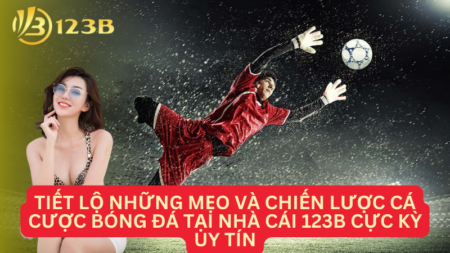 Tiết Lộ Những Mẹo Và Chiến Lược Cá Cược Bóng Đá Tại Nhà Cái 123b Cực Kỳ Uy Tín