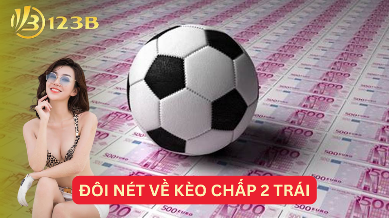 Đôi nét về kèo chấp 2 trái