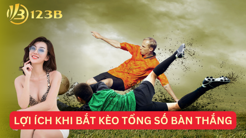 Lợi ích khi bắt kèo tổng số bàn thắng