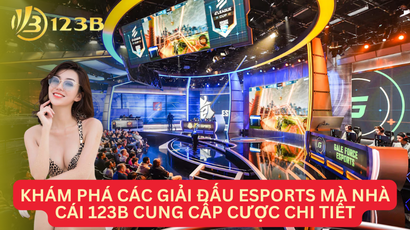 Khám phá các giải đấu Esports mà nhà cái 123B cung cấp cược chi tiết