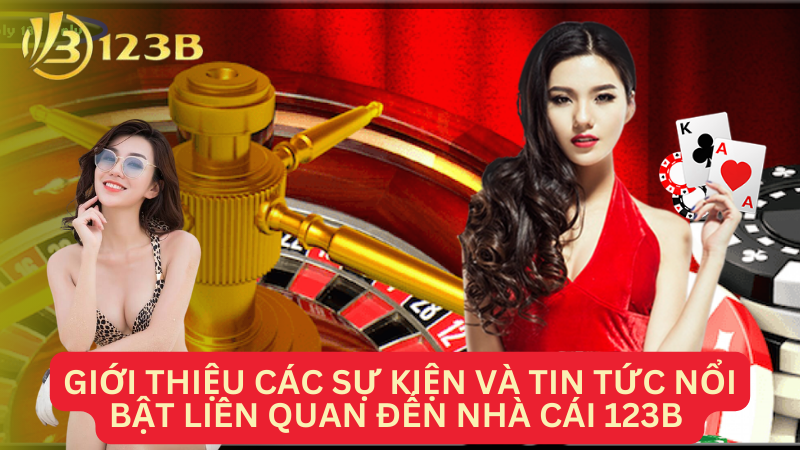 Giới thiệu các sự kiện và tin tức nổi bật liên quan đến nhà cái 123B 