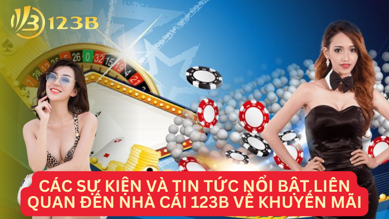 Các sự kiện và tin tức nổi bật liên quan đến nhà cái 123B về khuyến mãi