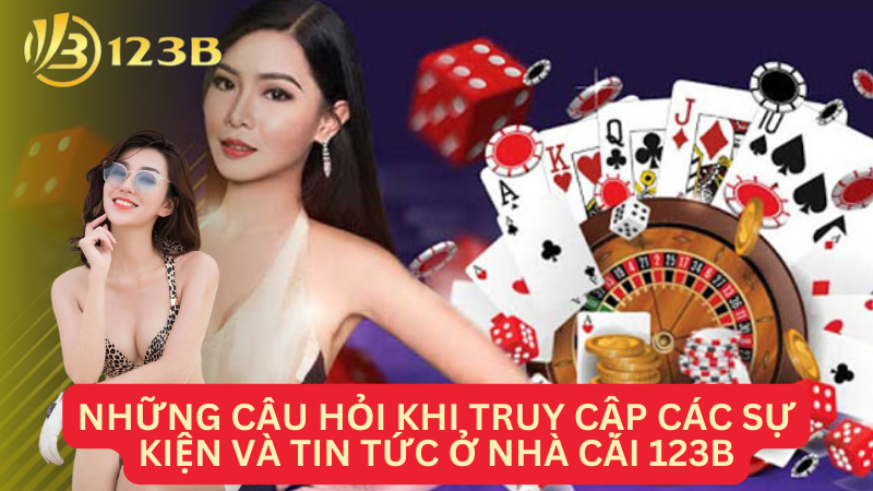 Những câu hỏi khi truy cập các sự kiện và tin tức ở nhà cái 123B