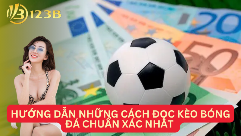 Hướng dẫn những cách đọc kèo bóng đá chuẩn xác nhất 