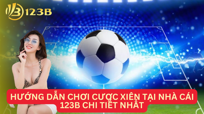 Hướng dẫn chơi cược xiên tại nhà cái 123B chi tiết nhất