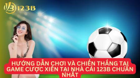 Hướng Dẫn Chơi Và Chiến Thắng Tại Game Cược Xiên Tại Nhà Cái 123B Chuẩn Cao Thủ