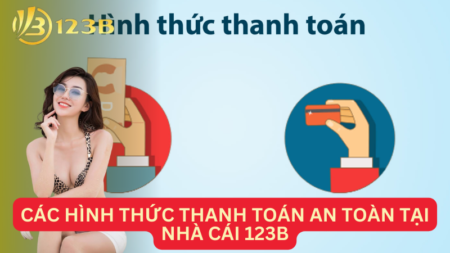 Khám Phá Các Hình Thức Thanh Toán An Toàn Tại Nhà Cái 123B