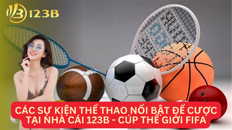 Các sự kiện thể thao nổi bật để cược tại Nhà cái 123B - Cúp thể giới FIFA