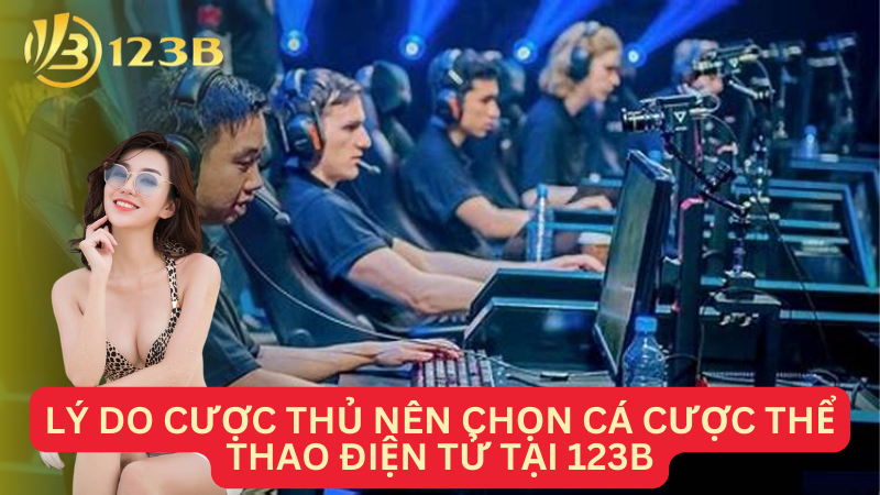 Lý do cược thủ nên chọn cá cược thể thao điện tử tại 123B