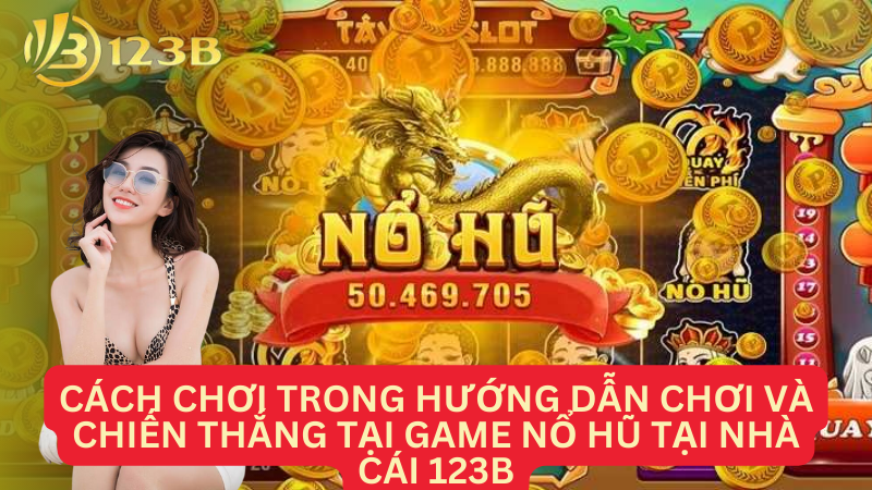 Cách chơi trong hướng dẫn chơi và chiến thắng tại game nổ hũ tại nhà cái 123B