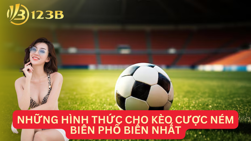 Những hình thức cho kèo cược ném biên phổ biến nhất