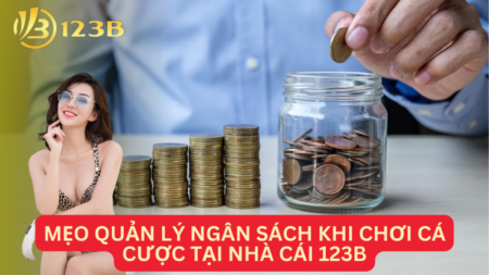 Mách Nhỏ Mẹo Quản Lý Ngân Sách Khi Chơi Cá Cược Tại Nhà Cái 123B Tránh Hao Hụt Tiền