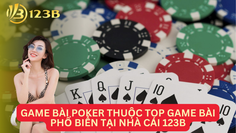 Game bài Poker thuộc top game bài phổ biến tại nhà cái 123B