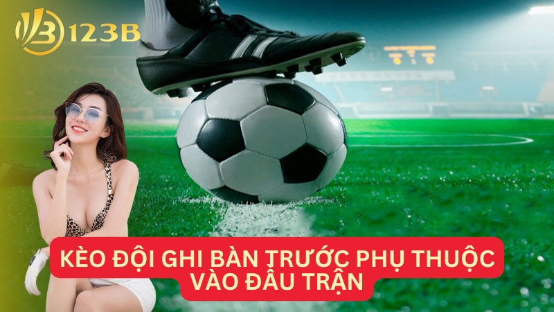 Kèo đội ghi bàn trước phụ thuộc vào đầu trận